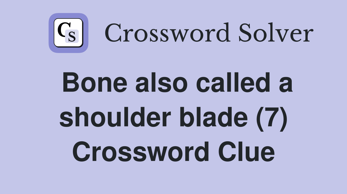 Bone also called a shoulder blade (7) Crossword Clue Answers